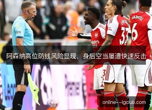 阿森纳高位防线风险显现，身后空当屡遭快速反击